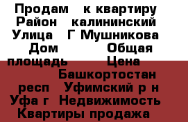 Продам 1-к квартиру › Район ­ калининский › Улица ­ Г.Мушникова › Дом ­ 21/4 › Общая площадь ­ 42 › Цена ­ 2 300 000 - Башкортостан респ., Уфимский р-н, Уфа г. Недвижимость » Квартиры продажа   